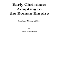 Niko Huttunen - Early Christians Adapting to the Roman Empire. Mutual Recognition [Retail]